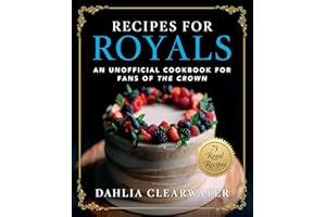Recipes for Royals: An Unofficial Cookbook for Fans of the Crown―75 Regal Recipes