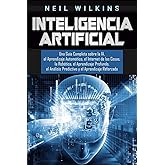 Inteligencia Artificial: Una Gu&iacute;a Completa sobre la IA, el Aprendizaje Autom&aacute;tico, el Internet de las Cosas, la Rob&oacute;tica, el