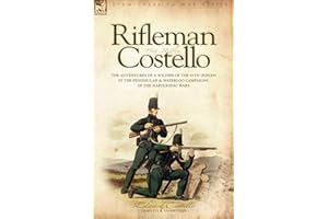Rifleman Costello - The Adventures of a Soldier of the 95th (Rifles) in the Peninsular & Waterloo Campaigns of the Napoleonic Wars