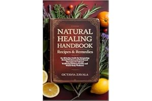 Natural Healing Handbook Recipes & Remedies: An All in One Guide for Integrating Herbal Wisdom and Nutritional Therapies for Vibrant Wellbeing,Lifelong Vitality and Whole Body Wellness