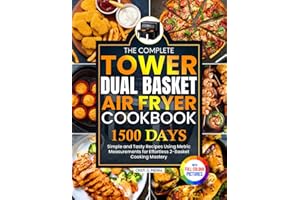 The Complete Tower Dual Basket Air Fryer Cookbook: Simple and Tasty Recipes Using Metric Measurements for Effortless 2-Basket Cooking Mastery | Full Colour Edition
