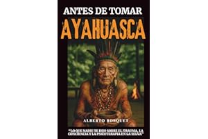 ANTES DE TOMAR AYAHUASCA: LO QUE NADIE TE DIJO SOBRE EL TRAUMA, LA CONCIENCIA Y LA PSICOTERAPIA EN LA SELVA