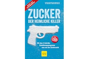 Zucker - der heimliche Killer: Mit dem 4-Schritte-Entwöhungsprogramm raus aus der Zuckersucht (GU Gesund essen)