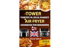 TOWER VORTEX 9L DUAL BASKET AIR FRYER COOKBOOK FOR BEGINNERS UK: Hearty And Crispy Recipes To Master Your Air Fryer From Beginner To Advanced (For Tower Vortex Dual Basket Models)
