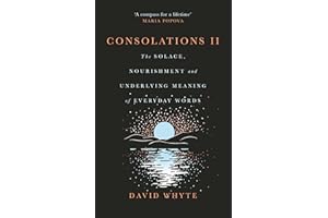 Consolations II: The Solace, Nourishment and Underlying Meaning of Everyday Words