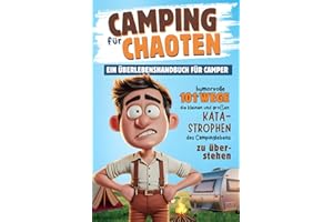 Camping für Chaoten – Ein Überlebenshandbuch für Camper: 101 humorvolle Wege, die kleinen und großen Katastrophen des Campinglebens zu überstehen | Lustiges Geschenk für Campingfreunde