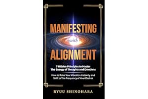 Manifesting with Alignment: 7 Hidden Principles to Master the Energy of Thoughts and Emotions - How to Raise Your Vibration Instantly and Shift to the ... of Your Desires: 4 (Manifesting Mastery)