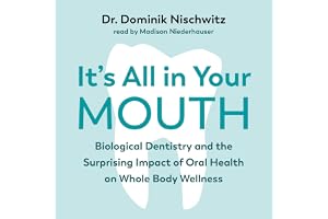 It's All in Your Mouth: Biological Dentistry and the Surprising Impact of Oral Health on Whole Body Wellness