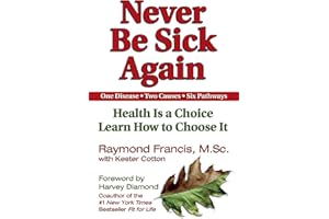 Never Be Sick Again: Health Is a Choice, Learn How to Choose It