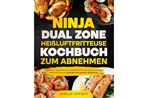 Ninja Dual Zone Heißluftfritteuse Kochbuch zum Abnehmen: Die besten Rezepte zum Abnehmen für die Ninja Dual Zone Heißluftfritteuse. Schnell und gesund abnehmen.