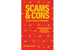 Scams and Cons: A True Crime Collection: Manipulative Masterminds, Serial Swindlers, and Crafty Con Artists (Including Anna Sorokin, Elizabeth Holmes, ... Issei Sagawa, John Edward Robinson, and more)