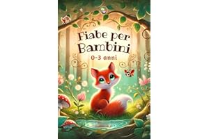 Fiabe per Bambini 0-3 anni: Magiche Storie della Buonanotte Illustrate a COLORI. Regalo Speciale da Sogno. Racconti Brevi per Bimba e Bimbo 0 1 2 3 anni. 40 Favole Rilassanti, Educative per la Nanna