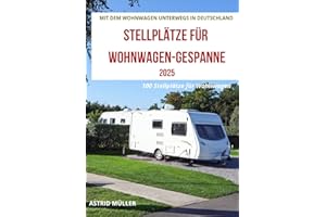 MIT DEM WOHNWAGEN UNTERWEGS IN DEUTSCHLAND 2025: STELLPLÄTZE FÜR WOHNWAGEN-GESPANNE (Reisen mit dem Wohnmobil und Wohnwagen)