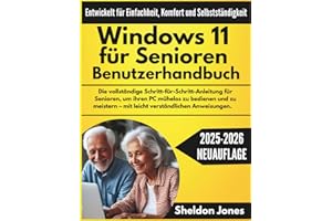Windows 11 für Senioren Benutzerhandbuch: Die vollständige Schritt-für-Schritt-Anleitung für Senioren, um ihren PC mühelos zu bedienen und zu meistern – mit leicht verständlichen Anweisungen