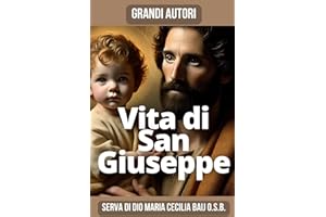Vita di San Giuseppe: La Vita del glorioso Patriarca San Giuseppe della mistica benedettina e Serva di Dio Maria Cecilia Baij
