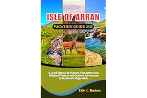 Isle of Arran Vacation Guide 2025: A Local Manual to Culture, Top Attractions, Hidden Wonders and Outdoor Adventures in Scotland's Magical Isle.