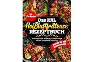 Das XXL Heißluftfritteuse Rezeptbuch: Schmackhafte, einfache und vielseitige Airfryer Rezepte für jeden Tag | Rezepte für alle Airfryer Modelle | Inkl. Farbfotos