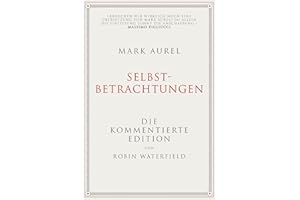 Mark Aurel: Selbstbetrachtungen: Die kommentierte Edition von Robin Waterfield