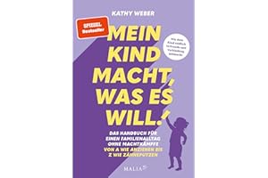 "Mein Kind macht, was es will" - Das Handbuch für einen Familienalltag ohne Machtkämpfe: Bedürfnisorientierte Erziehung mit Bestseller-Autorin Kathy Weber