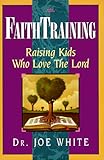 Image de Faith Training: Raising Kids Who Love the Lord