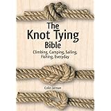 The Knot Tying Bible: Climbing, Camping, Sailing, Fishing, Everyday