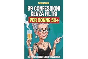 99 Confessioni Senza Filtri per Donne 50+: Tra ormoni turbo, specchi spietati e disastri quotidiani. Il libro-regalo ironico ma sincero che ogni donna dovrebbe avere.