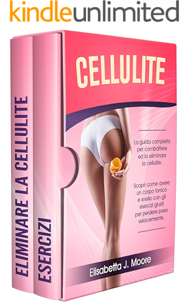 Cellulite La Guida Completa Per Combattere Ed Eliminare La Cellulite Scopri Come Avere Un Corpo Tonico E Snello Con Gli Esercizi Giusti Per Perdere Peso Velocemente Ebook Moore Elisabetta J Amazon It Kindle