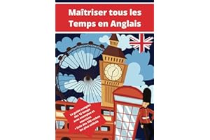 Maîtriser tous les temps en Anglais | Le guide complet des 12 temps avec exemples et exercices + liste des 100 verbes les plus utilisés: Apprendre l'anglais pour adultes et enfants