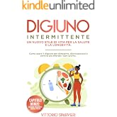 Digiuno Intermittente: Un Nuovo Stile di Vita per la Salute e la Longevità.: Come usare il digiuno per dimagrire, disintossic