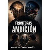 FRONTERAS DE LA AMBICI&Oacute;N: Novela sobre los l&iacute;mites del poder
