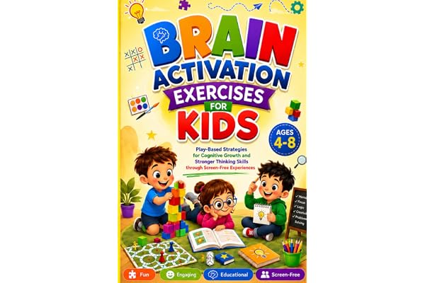Brain Activation Exercises for Kids Ages 4-8: Play-Based Strategies for Cognitive Growth and Stronger Thinking Skills through Screen-Free Experiences
