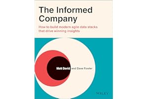 The Informed Company: How to Build Modern Agile Data Stacks that Drive Winning Insights: How to Build Modern Agile Data Stacks that Drive Winning Insights