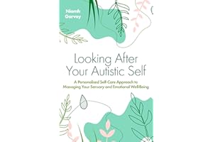 Looking After Your Autistic Self: A Personalised Self-care Approach to Managing Your Sensory and Emotional Well-being