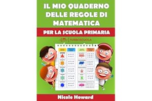 IL MIO QUADERNO DELLE REGOLE DI MATEMATICA: Per la Scuola Primaria, tutte le regole di aritmetica e geometria condensate in un libro a colori di facile consultazione.