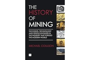 The History of Mining: The events, technology and people involved in the industry that forged the modern world
