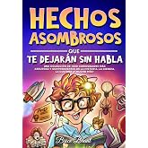 Hechos asombrosos que te dejar&aacute;n sin habla: Una colecci&oacute;n de 1000 curiosidades m&aacute;s absurdas y sorprendentes de la historia, l