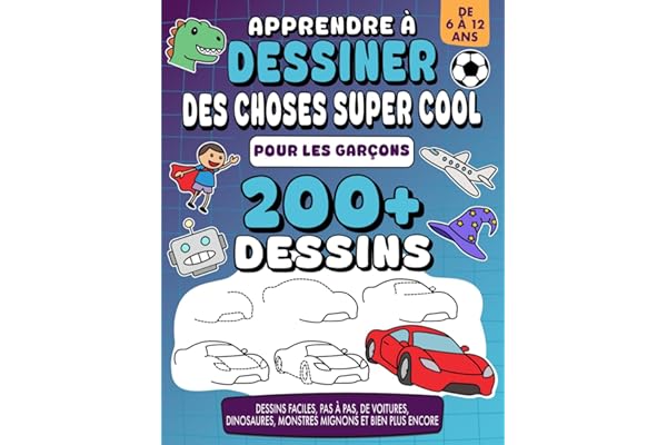 Apprendre à Dessiner Des Choses Super Cool - Pour Garçons de 6 à 12 ans: plus de 200 dessins, pas à pas, de voitures, dinosaures, monstres mignons et bien plus encore