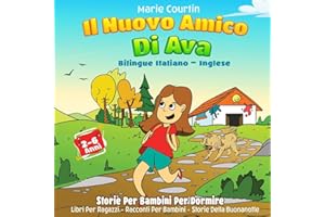 Il Nuovo Amico Di Ava: Bilingue Italiano – Inglese Storie Per Bambini Per Dormire Libri Per Ragazzi Racconti Per Bambini Storie Della Buonanotte Storie Brevi Per Bambini Letture Per Bambini 2-6 anni