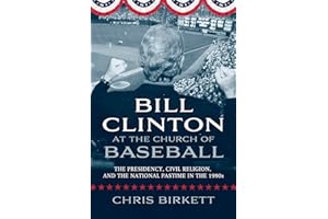 Bill Clinton at the Church of Baseball: The Presidency, Civil Religion, and the National Pastime in the 1990s (Sports & Religion)