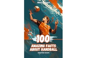 100 Amazing Facts about Handball: Champions' Secrets