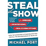 Steal The Show: From Speeches to Job Interviews to Deal-Closing Pitches, How to Guarantee a Standing Ovation for All the Perf