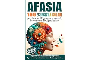 Afasia 100 esercizi a colori per stimolare il linguaggio, la memoria, l’espressione e il recupero lessicale: Supporto alla riabilitazione logopedica ... ictus, un trauma o una malattia degenerativa