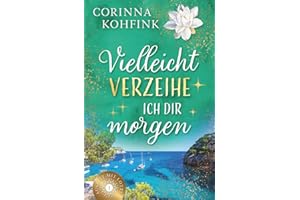Vielleicht verzeihe ich dir morgen: Liebesroman mit heiteren und berührenden Momenten (Auszeit mit Lotte, Band 1)