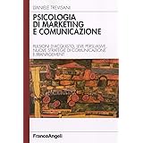 Psicologia di marketing e comunicazione. Pulsioni d'acquisto, leve persuasive, nuove strategie di comunicazione e management
