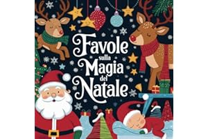 Favole sulla Magia del Natale per Bambini 0-3 Anni: 40 Tenere Avventure Natalizie per i Più Piccini, Dolci Storie Illustrate per Sognare con il tuo Bambino