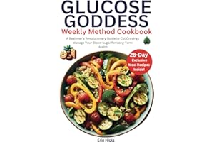 Glucose Goddess Weekly Method Cookbook: A Beginner's Revolutionary Guide to Cut Cravings and Manage Your Blood Sugar for Long-Term Health