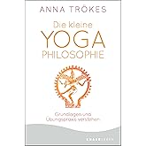 Die kleine Yoga-Philosophie: Grundlagen und Übungspraxis verstehen