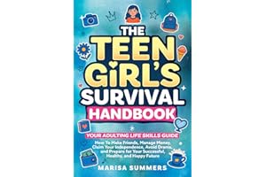 The Teen Girl’s Survival Handbook: Your Adulting Life Skills Guide—How to Make Friends, Manage Money, Claim Your Independence, Avoid Drama, and Prepare for Your Successful, Healthy, and Happy Future