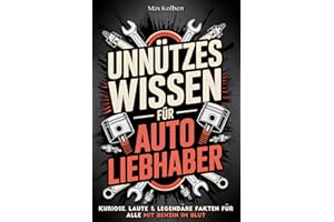 Unnützes Wissen für Autoliebhaber: Kuriose, laute & legendäre Fakten für alle mit Benzin im Blut | Das perfekte Geschenk für Schrauber, Tuner & alle, die den Geruch von Motoröl lieben