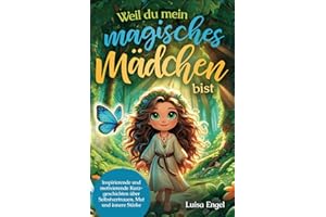 Weil du mein magisches Mädchen bist: Inspirierende und motivierende Kurzgeschichten über Selbstvertrauen, Mut und innere Stärke: Geschenk für Mädchen | Farbiges Kinderbuch
